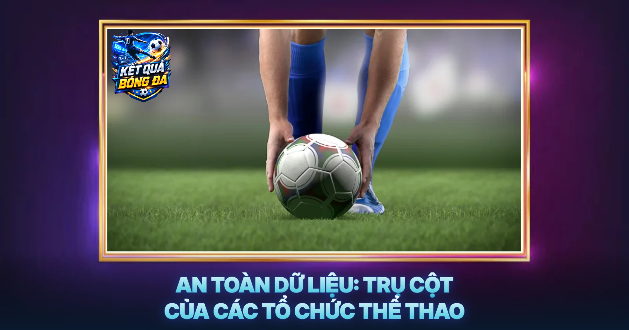 Bảo mật 1 An Toàn Dữ Liệu: Trụ Cột Của Các Tổ Chức Thể Thao