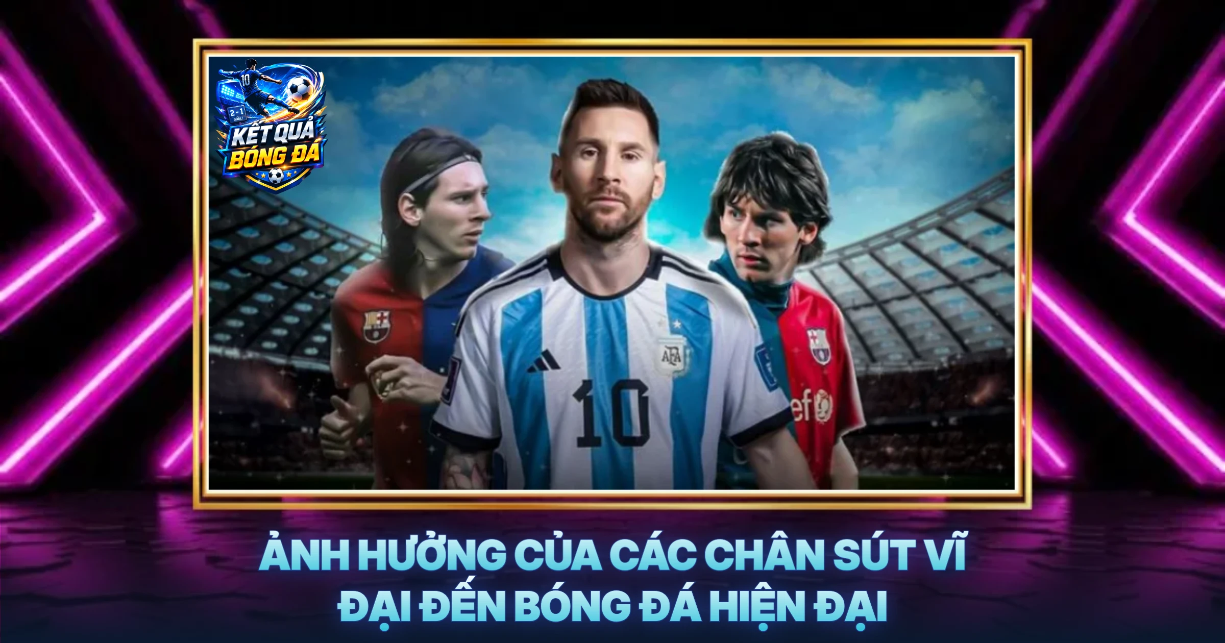 Ảnh Hưởng Của Các Chân Sút Vĩ Đại Đến Bóng Đá Hiện Đại