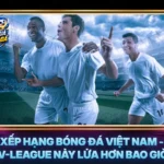 Bang Xep Hang Bong Da Viet Nam Cuoc Dua V League Nay Lua Hon Bao Gio Het