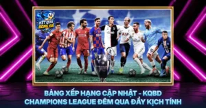 Bang Xep Hang Cap Nhat Kqbd Champions League Dem Qua Day Kich Tinh