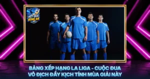 Bang Xep Hang La Liga Cuoc Dua Vo Dich Day Kich Tinh Mua Giai Nay