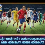 Cập Nhật Kết Quả Ngoại Hạng Anh Hôm Nay Nóng Hổi Nhất 5 Cap Nhat Ket Qua Ngoai Hang Anh Hom Nay Nong Hoi Nhat
