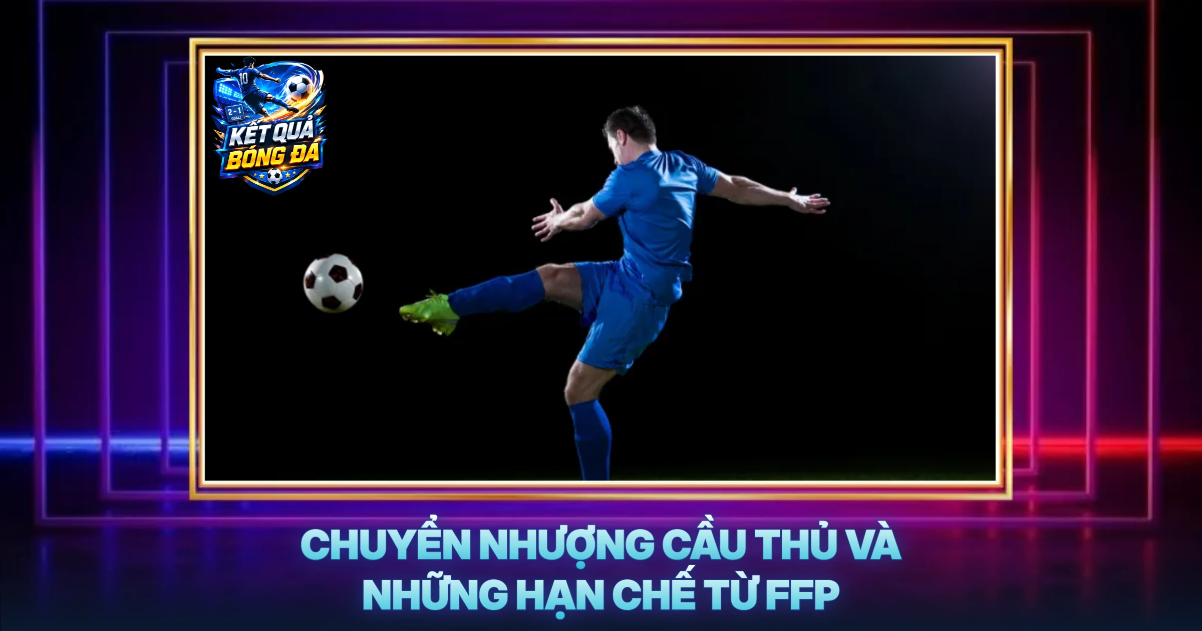 Điều khoản 2 Chuyển Nhượng Cầu Thủ Và Những Hạn Chế Từ FFP