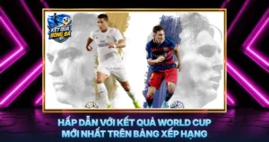 Hap Dan Voi Ket Qua World Cup Moi Nhat Tren Bang Xep Hang