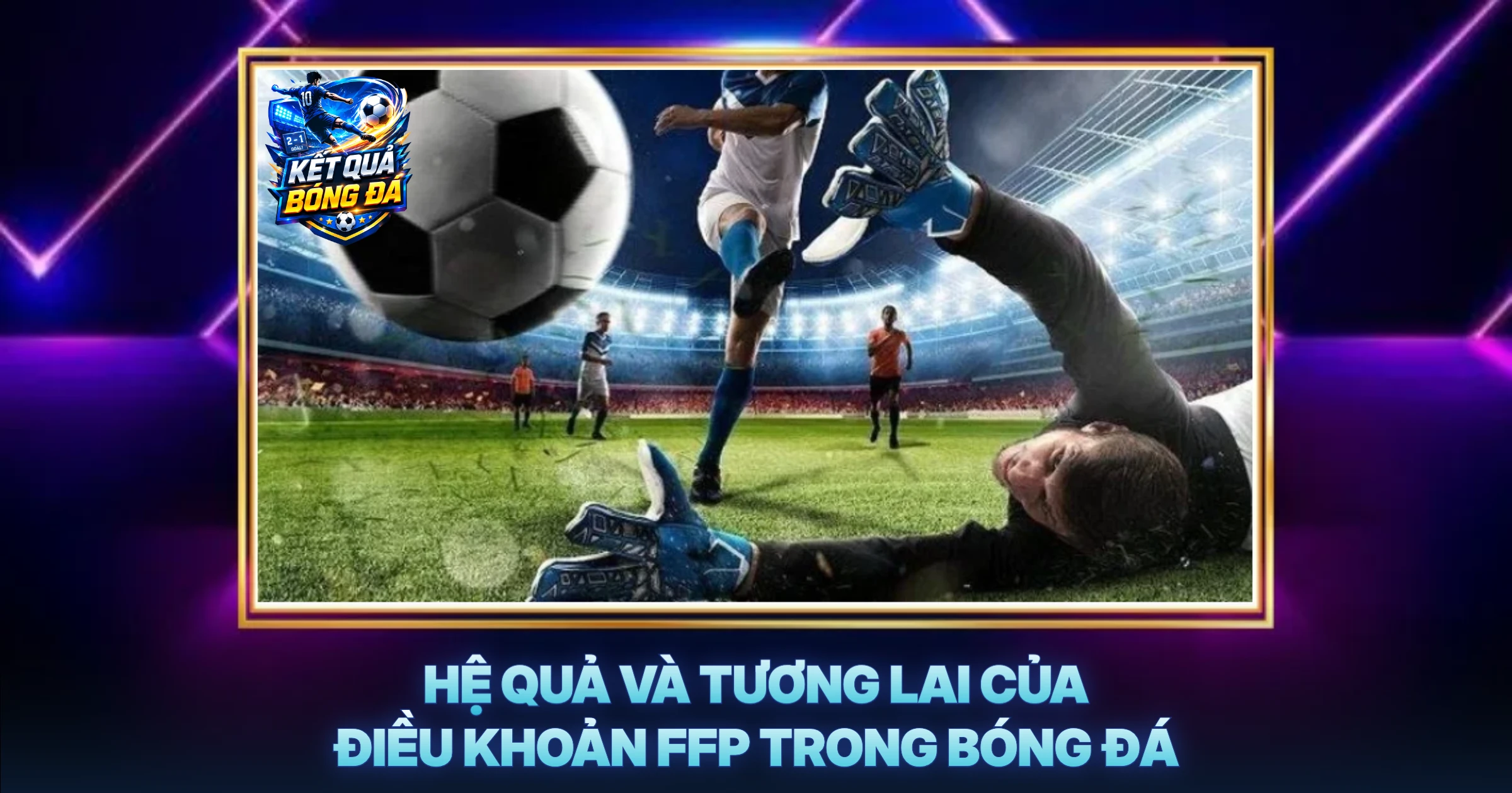 Điều khoản 3 Hệ Quả Và Tương Lai Của Điều Khoản FFP Trong Bóng Đá