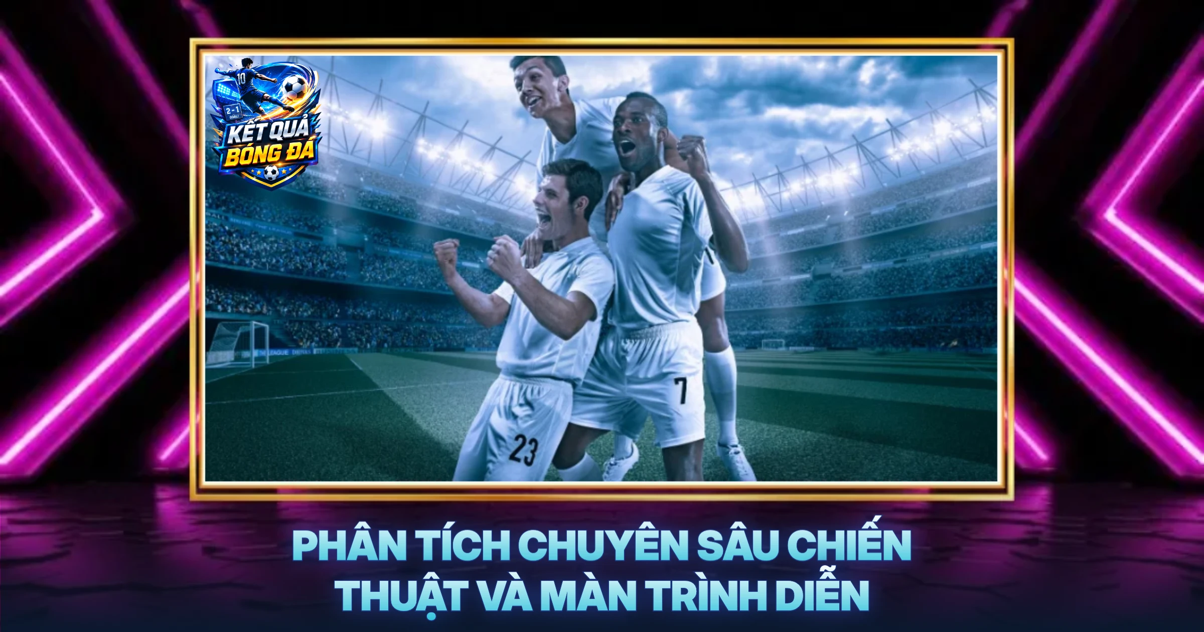Phân Tích Chuyên Sâu Chiến Thuật Và Màn Trình Diễn