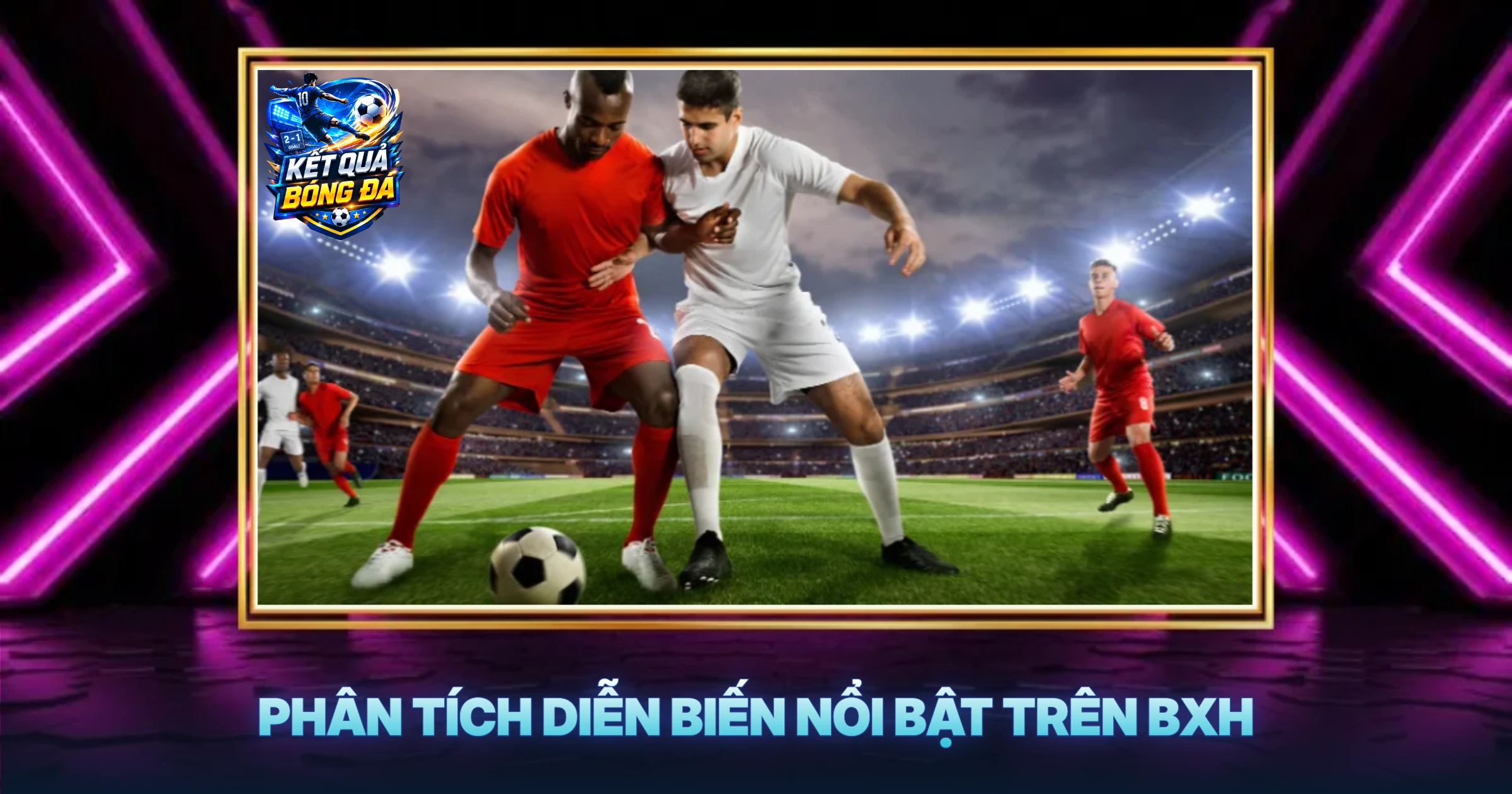 Phân Tích Diễn Biến Nổi Bật Trên BXH