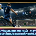 Tin Chuyen Nhuong Moi Nhat Thi Truong Bom Tan Ruc Rich Khap Chau Au