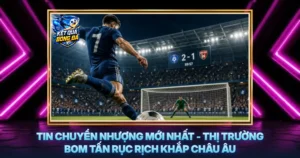 Tin Chuyen Nhuong Moi Nhat Thi Truong Bom Tan Ruc Rich Khap Chau Au
