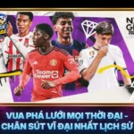 Vua Pha Luoi Moi Thoi Dai Chan Sut Vi Dai Nhat Lich Su